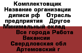 Комплектовщик › Название организации ­ диписи.рф › Отрасль предприятия ­ Другое › Минимальный оклад ­ 30 000 - Все города Работа » Вакансии   . Свердловская обл.,Артемовский г.